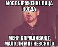 Мое выражение лица когда меня спрашивают мало ли мне невского