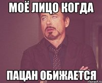 Моё лицо когда пацан обижается