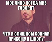 мое лицо когда мне говорят что я слишком сонная прихожу в школу