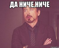 Да ниче,ниче 