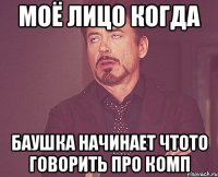 моё лицо когда баушка начинает чтото говорить про комп