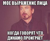 Мое выражение лица когда говорят что Динамо проиграет