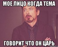 мое лицо когда Тема говорит что он царь