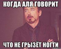 когда Аля говорит что не грызёт ногти