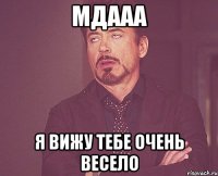 Мдааа Я вижу тебе очень весело