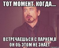 Тот момент, когда.... Встречаешься с парнем,а он об этом не знает