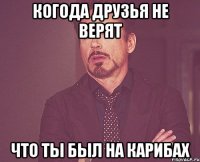 когода друзья не верят что ты был на карибах