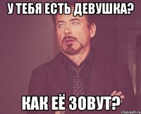 У тебя есть девушка? Как её зовут?