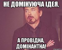 Не домінуюча ідея, а провідна, домінантна!