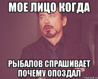 мое лицо когда Рыбалов спрашивает почему опоздал