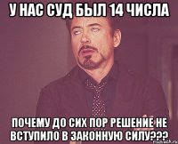 у нас суд был 14 числа почему до сих пор решение не вступило в законную силу???