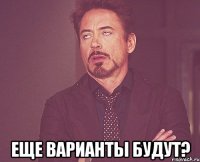  Еще варианты будут?