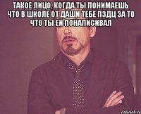 такое лицо, когда ты понимаешь что в школе от Даши тебе пздц за то что ты ей понаписивал 