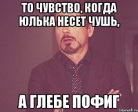 То чувство, когда юлька несет чушь, А Глебе пофиг