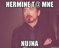 HErmine t@ mne nujna