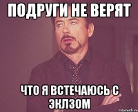 подруги не верят что я встечаюсь с Эклзом