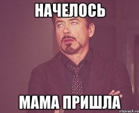 НАЧЕЛОСЬ МАМА ПРИШЛА