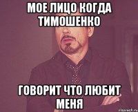 Мое лицо когда Тимошенко Говорит что любит меня