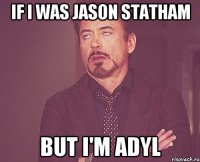 If I was Jason Statham But I'm Adyl