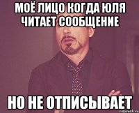 моё лицо когда Юля читает сообщение но не отписывает