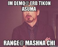 Im demq@ erb Tikon asuma Range@ mashna chi