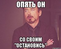 Опять он со своим "остановись"