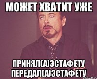 Может хватит уже Принял(а)эстафету Передал(а)эстафету