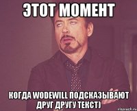 Этот момент Когда Wodewill подсказывают друг другу текст)