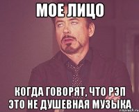 МОЕ ЛИЦО КОГДА ГОВОРЯТ, ЧТО РЭП ЭТО НЕ ДУШЕВНАЯ МУЗЫКА