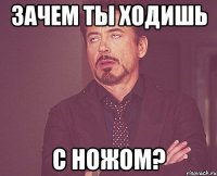 Зачем ты ходишь с ножом?