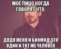 Моё лицо когда говорят что, Дядя женя и биомод это один и тот же человек