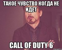 Такое чувство когда не идет CALL OF DUTY 6