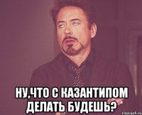  Ну,что с Казантипом делать будешь?