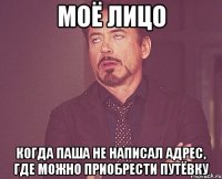 Моё лицо Когда Паша не написал адрес, где можно приобрести путёвку