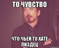 ТО ЧУВСТВО ЧТО ЧЬЕЙ ТО ХАТЕ ПИЗДЕЦ