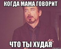 Когда мама говорит Что ты худая