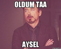 oldum taa Aysel