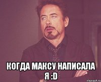  Когда Максу написала я :D