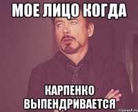 мое лицо когда карпенко выпендривается