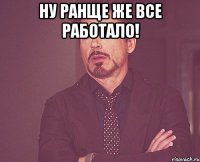 Ну ранще же все работало! 