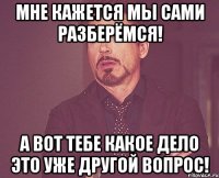 Мне кажется мы сами разберёмся! А вот тебе какое дело это уже другой вопрос!