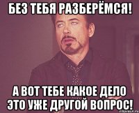 Без тебя разберёмся! А вот тебе какое дело это уже другой вопрос!