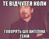 Те відчуття коли говорять шо ангеліна геній