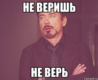 не веришь не верь