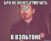 бро не хочет отмечать др в вэльтоне