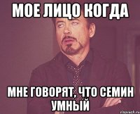 Мое лицо когда мне говорят, что Семин умный