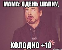 Мама: одень шапку, холодно +10