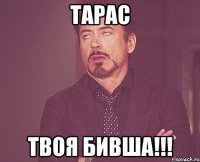 Тарас твоя бивша!!!