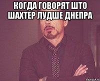 Когда говорят што Шахтер лудше Днепра 