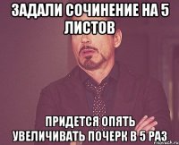 задали сочинение на 5 листов придется опять увеличивать почерк в 5 раз